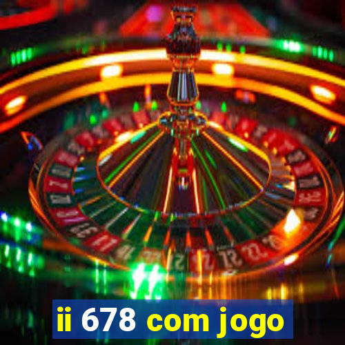 ii 678 com jogo